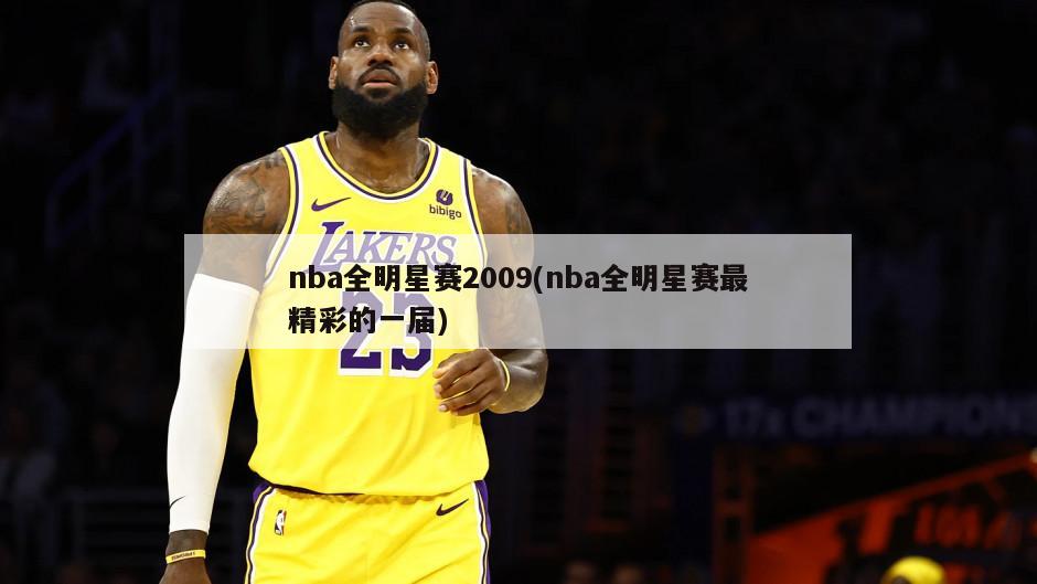 nba全明星赛2009(nba全明星赛最精彩的一届)