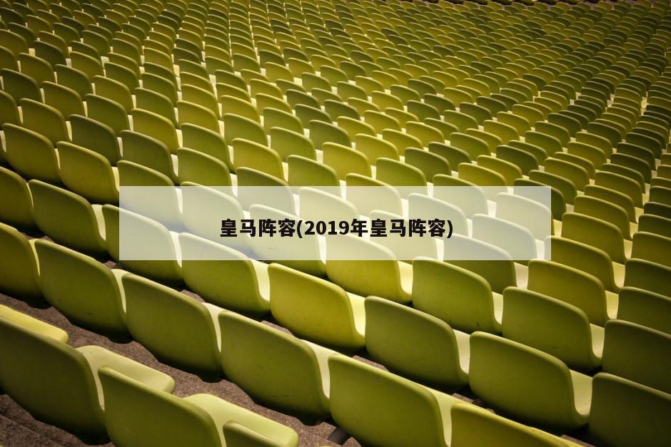 皇马阵容(2019年皇马阵容)