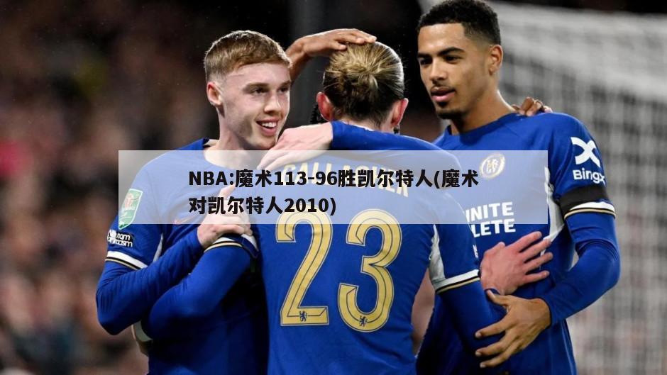 NBA:魔术113-96胜凯尔特人(魔术对凯尔特人2010)