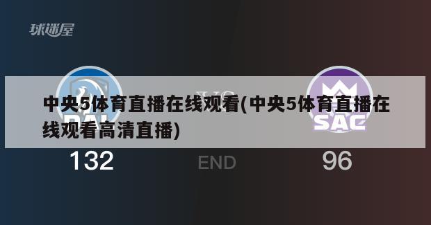 中央5体育直播在线观看(中央5体育直播在线观看高清直播)