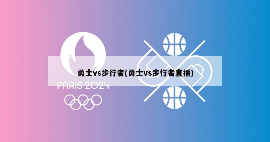 勇士vs步行者(勇士vs步行者直播)