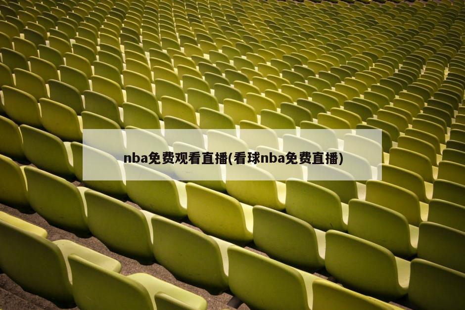 nba免费观看直播(看球nba免费直播)