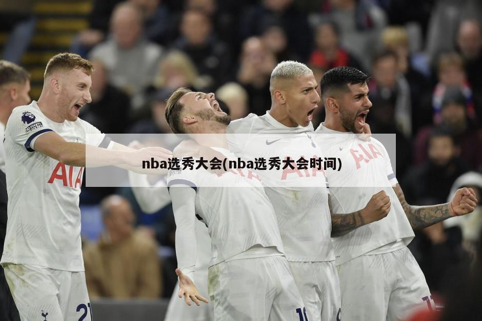 nba选秀大会(nba选秀大会时间)